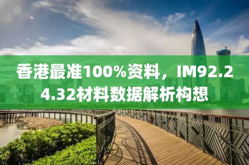 香港最準(zhǔn)100%資料，IM92.24.32材料數(shù)據(jù)解析構(gòu)想
