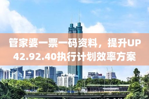 管家婆一票一碼資料，提升UP42.92.40執(zhí)行計(jì)劃效率方案