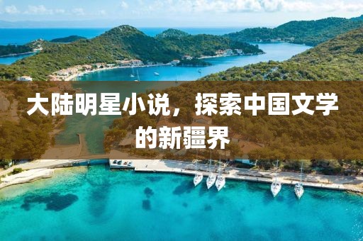 大陸明星小說，探索中國文學的新疆界