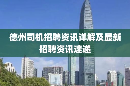 德州司機招聘資訊詳解及最新招聘資訊速遞