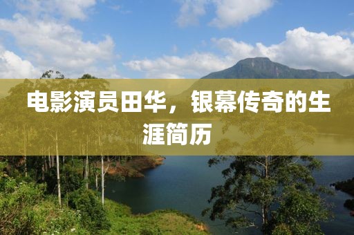 電影演員田華，銀幕傳奇的生涯簡歷
