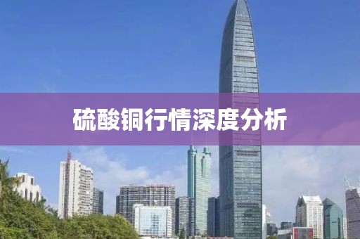 硫酸銅行情深度分析