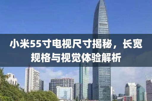 小米55寸電視尺寸揭秘，長寬規(guī)格與視覺體驗解析