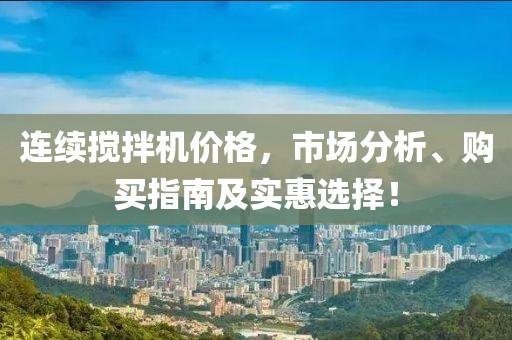 連續(xù)攪拌機(jī)價(jià)格，市場分析、購買指南及實(shí)惠選擇！