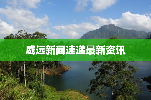 威遠新聞速遞最新資訊