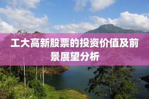 工大高新股票的投資價(jià)值及前景展望分析