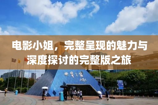 電影小姐，完整呈現(xiàn)的魅力與深度探討的完整版之旅