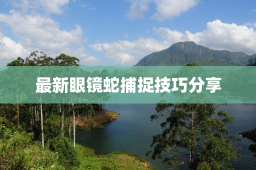 最新眼鏡蛇捕捉技巧分享