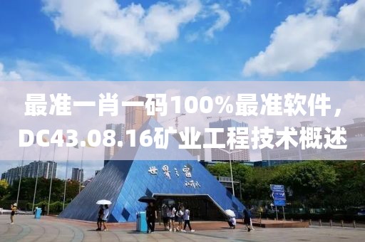 最準(zhǔn)一肖一碼100%最準(zhǔn)軟件，DC43.08.16礦業(yè)工程技術(shù)概述