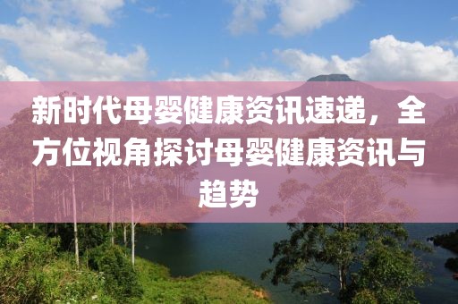 新時(shí)代母嬰健康資訊速遞，全方位視角探討母嬰健康資訊與趨勢