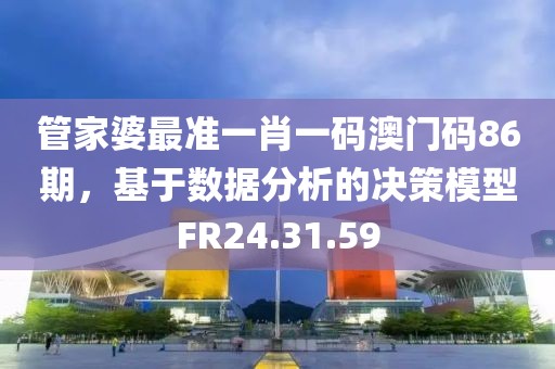 管家婆最準(zhǔn)一肖一碼澳門碼86期，基于數(shù)據(jù)分析的決策模型FR24.31.59