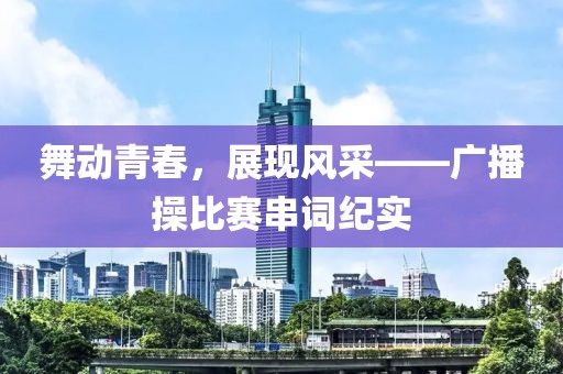 舞動青春，展現(xiàn)風(fēng)采——廣播操比賽串詞紀(jì)實