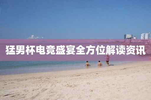 猛男杯電競盛宴全方位解讀資訊