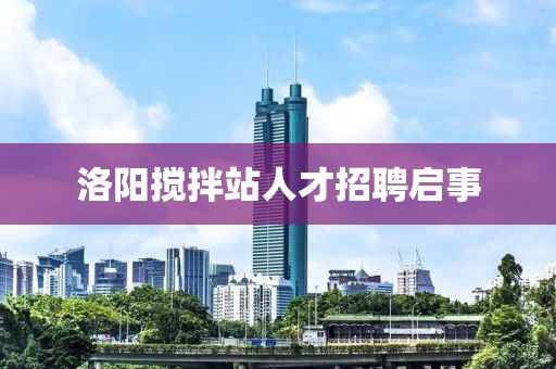洛陽攪拌站人才招聘啟事