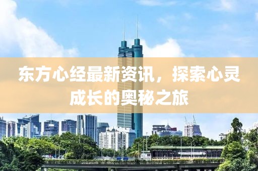 東方心經(jīng)最新資訊，探索心靈成長的奧秘之旅