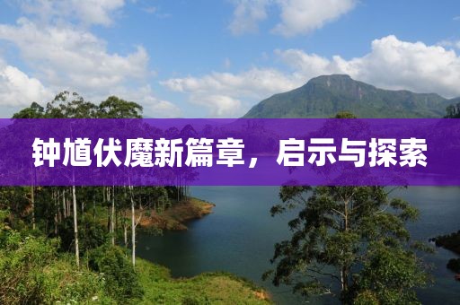 鐘馗伏魔新篇章，啟示與探索