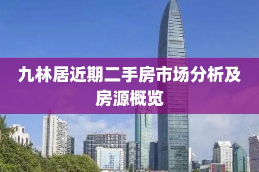 九林居近期二手房市場(chǎng)分析及房源概覽