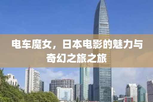 電車魔女，日本電影的魅力與奇幻之旅之旅