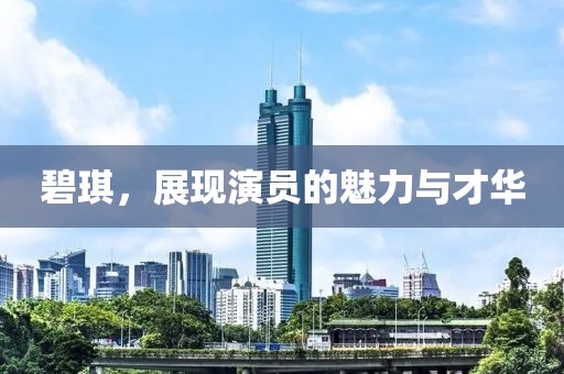 碧琪，展現(xiàn)演員的魅力與才華