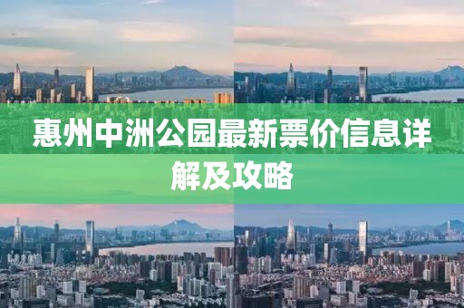 惠州中洲公園最新票價信息詳解及攻略