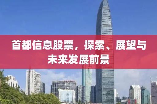首都信息股票，探索、展望與未來發(fā)展前景