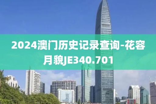 2024澳門(mén)歷史記錄查詢-花容月貌JE340.701