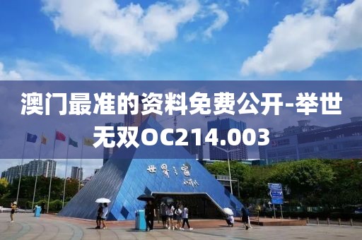 澳門最準(zhǔn)的資料免費(fèi)公開-舉世無雙OC214.003