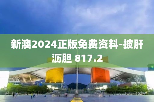 新澳2024正版免費(fèi)資料-披肝瀝膽 817.2
