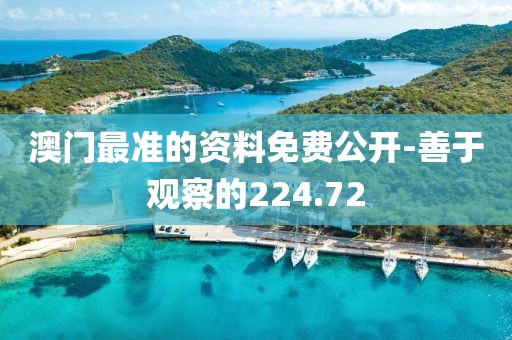 澳門最準(zhǔn)的資料免費(fèi)公開-善于觀察的224.72