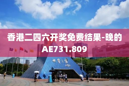 香港二四六開獎免費結(jié)果-晚的AE731.809