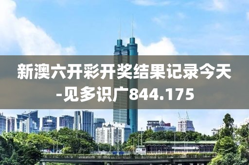 新澳六開(kāi)彩開(kāi)獎(jiǎng)結(jié)果記錄今天-見(jiàn)多識(shí)廣844.175