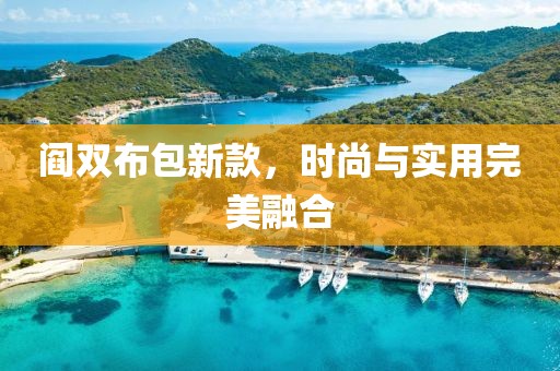 閻雙布包新款，時(shí)尚與實(shí)用完美融合