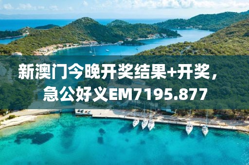 新澳門今晚開獎結(jié)果+開獎， 急公好義EM7195.877