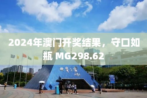 2024年澳門開獎結(jié)果，守口如瓶 MG298.62