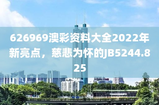 626969澳彩資料大全2022年新亮點，慈悲為懷的JB5244.825