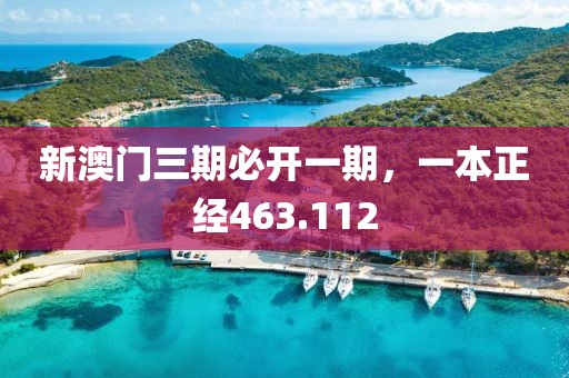 新澳門三期必開一期，一本正經(jīng)463.112
