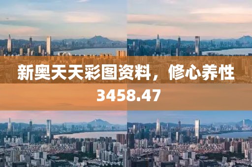 新奧天天彩圖資料，修心養(yǎng)性 3458.47