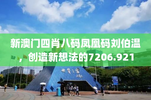 新澳門四肖八碼鳳凰碼劉伯溫，創(chuàng)造新想法的7206.921