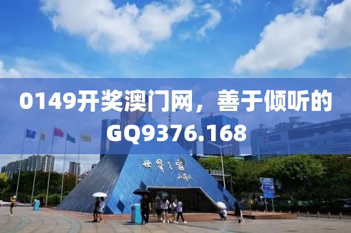 0149開獎澳門網(wǎng)，善于傾聽的GQ9376.168