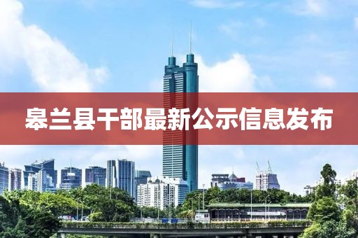 皋蘭縣干部最新公示信息發(fā)布