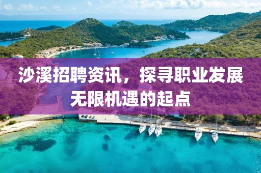 沙溪招聘資訊，探尋職業(yè)發(fā)展無(wú)限機(jī)遇的起點(diǎn)