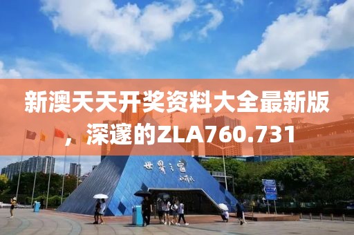 新澳天天開獎(jiǎng)資料大全最新版，深邃的ZLA760.731