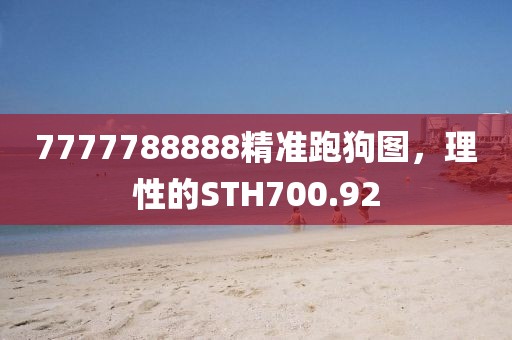 7777788888精準(zhǔn)跑狗圖，理性的STH700.92