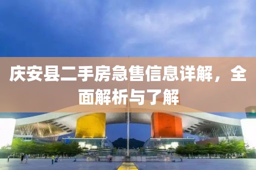 慶安縣二手房急售信息詳解，全面解析與了解