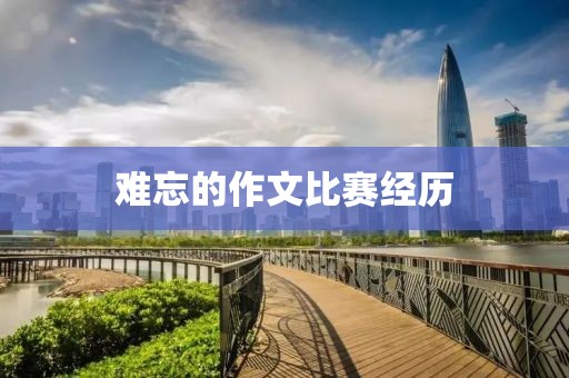 難忘的作文比賽經(jīng)歷