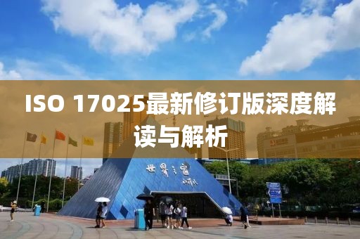 ISO 17025最新修訂版深度解讀與解析