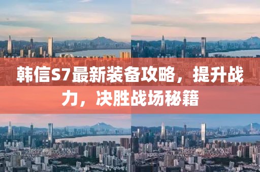 韓信S7最新裝備攻略，提升戰(zhàn)力，決勝戰(zhàn)場(chǎng)秘籍
