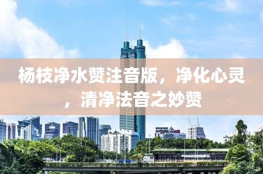 楊枝凈水贊注音版，凈化心靈，清凈法音之妙贊