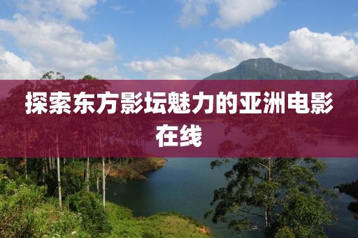探索東方影壇魅力的亞洲電影在線