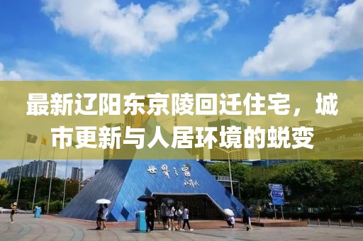 最新遼陽(yáng)東京陵回遷住宅，城市更新與人居環(huán)境的蛻變